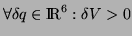 $ \forall \delta q \in \MR ^6 : \delta V > 0$