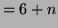 $ = 6 + n$