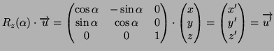 $\displaystyle R_z(\alpha) \cdot \overrightarrow{u} = \begin{pmatrix}\cos \alpha...
...z\end{pmatrix} = \begin{pmatrix}x'\\ y'\\ z'\end{pmatrix} = \overrightarrow{u'}$