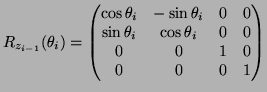 $\displaystyle R_{z_{i-1}}(\theta_i) = \begin{pmatrix}\cos\theta_i & -\sin\theta...
...\theta_i & \cos\theta_i & 0 & 0 \\ 0 & 0 & 1 & 0 \\ 0 & 0 & 0 & 1 \end{pmatrix}$