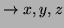 $ \rightarrow x,y,z$