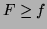 $ F \ge f$