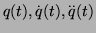 $ q(t), \overset{.}{q}(t), \overset{..}{q}(t)$