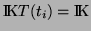 $ \mathrm{I \hspace{-0.17em} K }T(t_i) = \mathrm{I \hspace{-0.17em} K }$