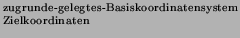 $ _{\text{Zielkoordinaten}}^{\text{zugrunde-gelegtes-Basiskoordinatensystem}}$