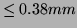 $ \le 0.38mm$
