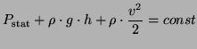 $\displaystyle P_{\text{stat}} + \rho \cdot g \cdot h + \rho \cdot \frac{v^2}{2} = const$