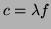 $\displaystyle c = \lambda f $
