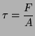 $\displaystyle \tau = \frac{F}{A}$