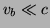 $ v_b \ll c$