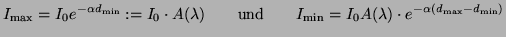 $\displaystyle I_{\text{max}} = I_0 e^{-\alpha d_{\text{min}}} := I_0\cdot A(\la...
...\text{min}} = I_0 A(\lambda)\cdot e^{-\alpha(d_{\text{max}} - d_{\text{min}})}
$