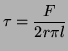 $\displaystyle \tau = \frac{F}{2r\pi l}$