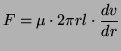 $\displaystyle F = \mu \cdot 2\pi rl \cdot \frac{dv}{dr}$