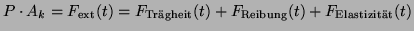 $\displaystyle P \cdot A_k = F_{\text{ext}}(t) = F_{\text{Tr\uml {a}gheit}}(t) + F_{\text{Reibung}}(t) + F_{\text{Elastizit\uml {a}t}}(t)$