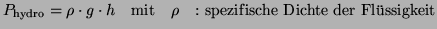 $\displaystyle P_{\text{hydro}} = \rho \cdot g \cdot h \quad \text{mit}\quad\rho\quad\text{: spezif\/ische Dichte der Fl\uml {u}ssigkeit}$